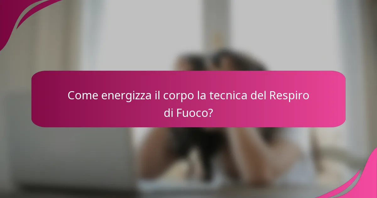Come energizza il corpo la tecnica del Respiro di Fuoco?