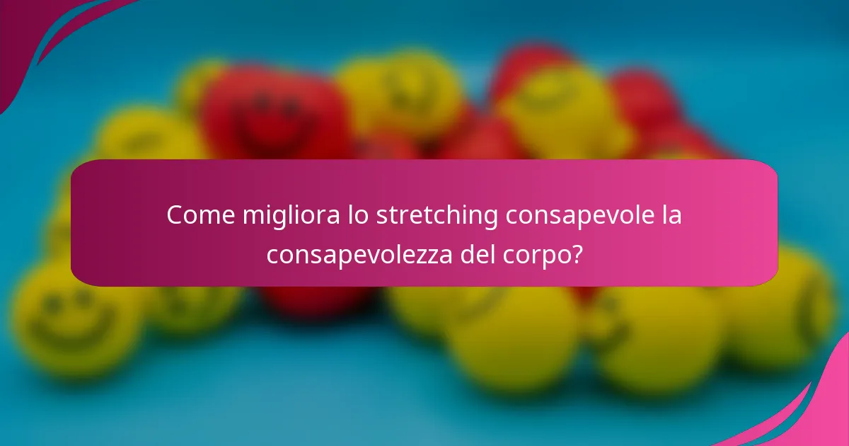 Come migliora lo stretching consapevole la consapevolezza del corpo?