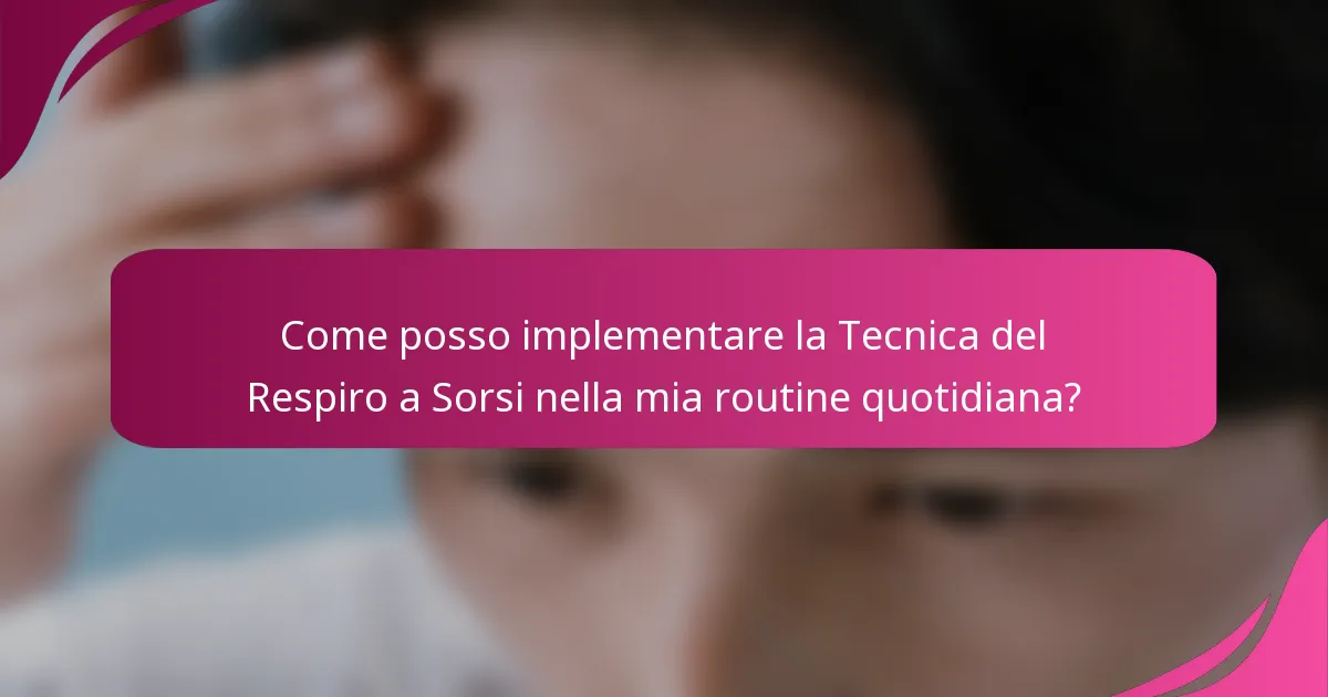 Come posso implementare la Tecnica del Respiro a Sorsi nella mia routine quotidiana?