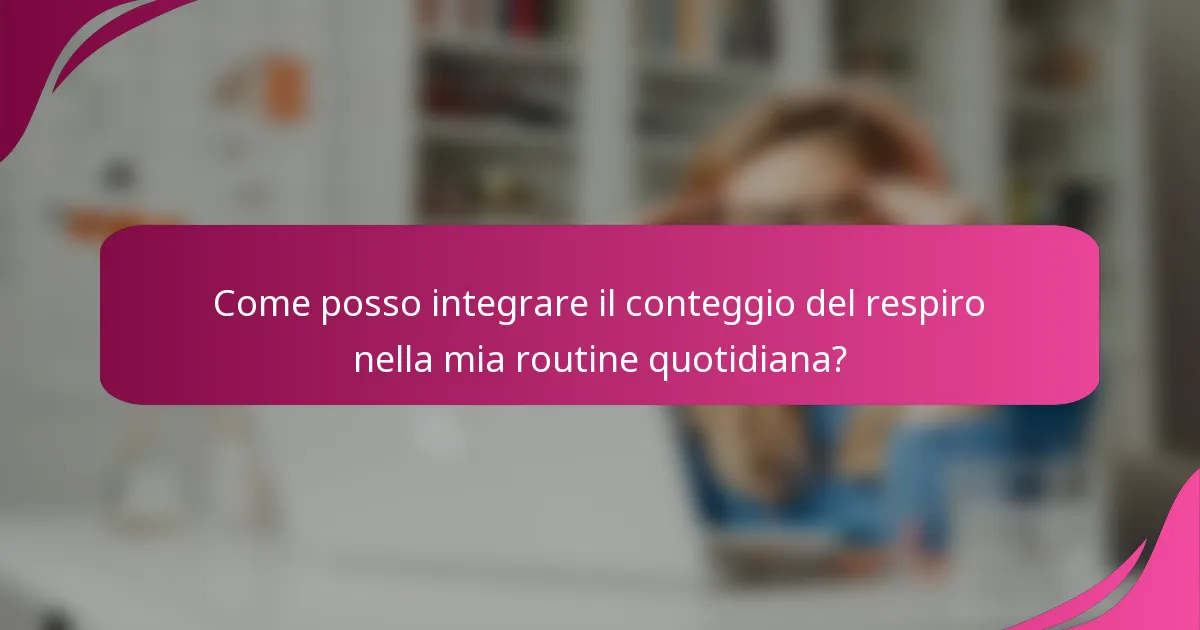 Come posso integrare il conteggio del respiro nella mia routine quotidiana?