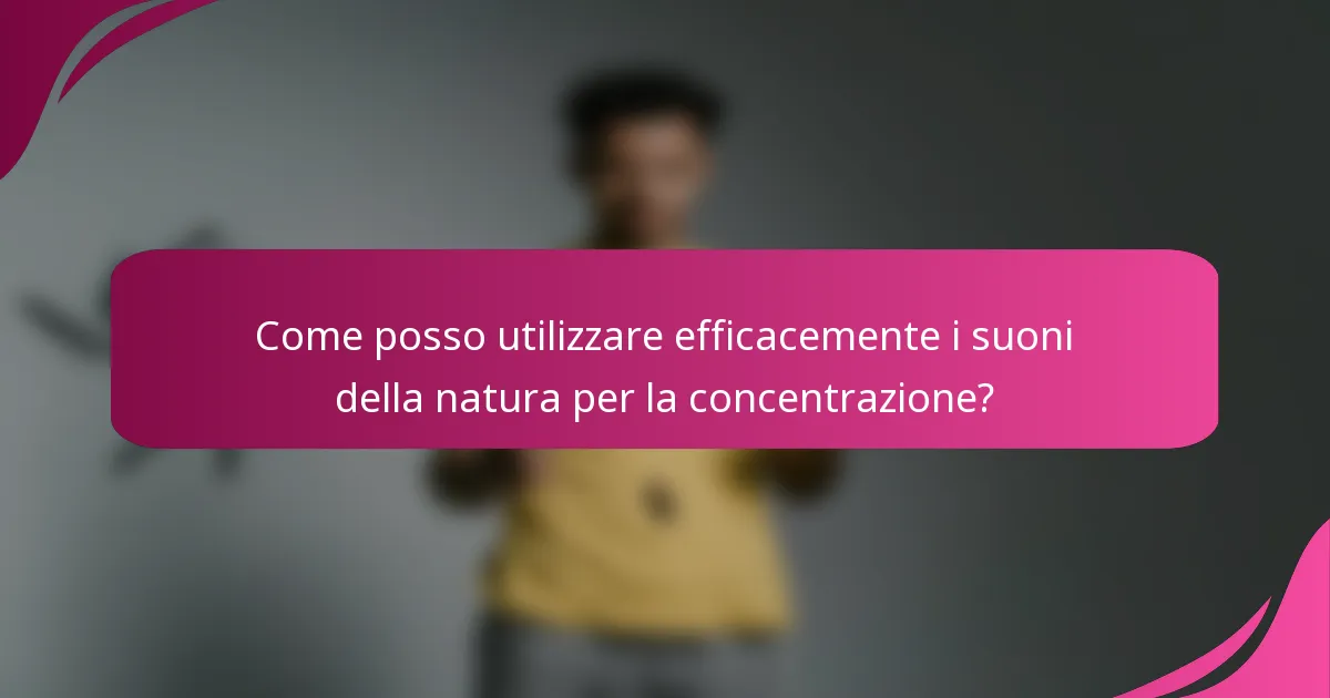 Come posso utilizzare efficacemente i suoni della natura per la concentrazione?
