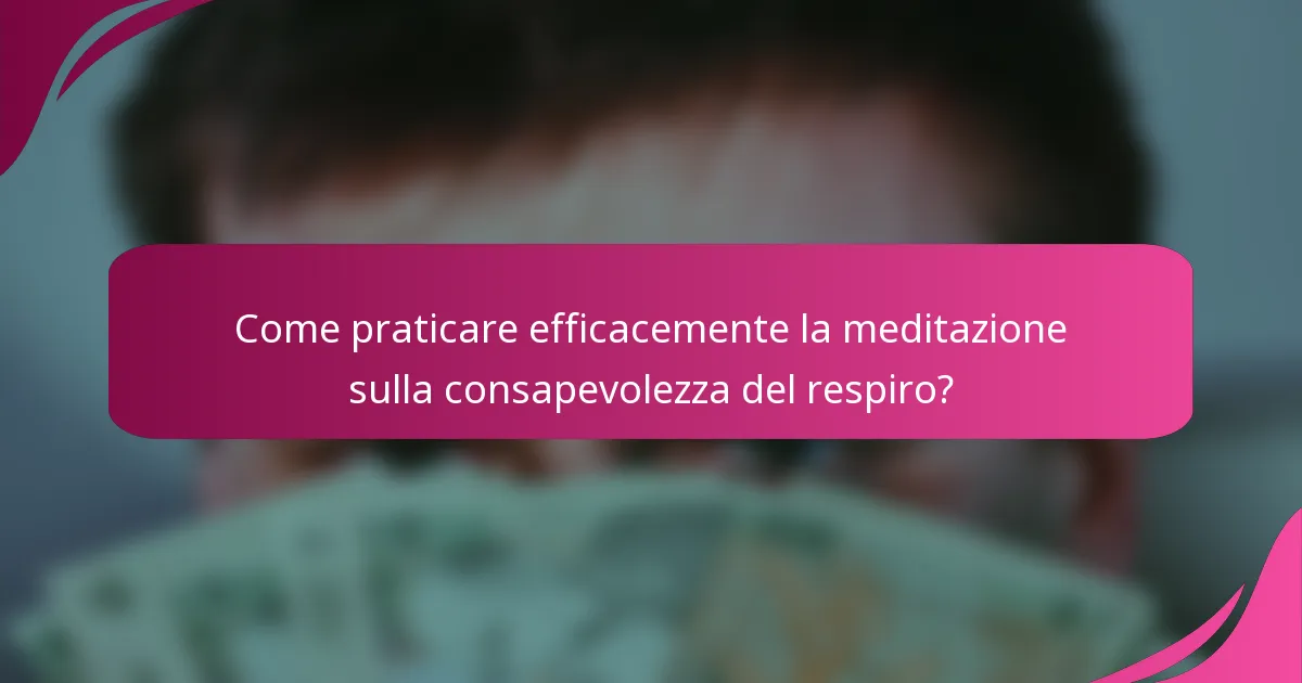 Come praticare efficacemente la meditazione sulla consapevolezza del respiro?