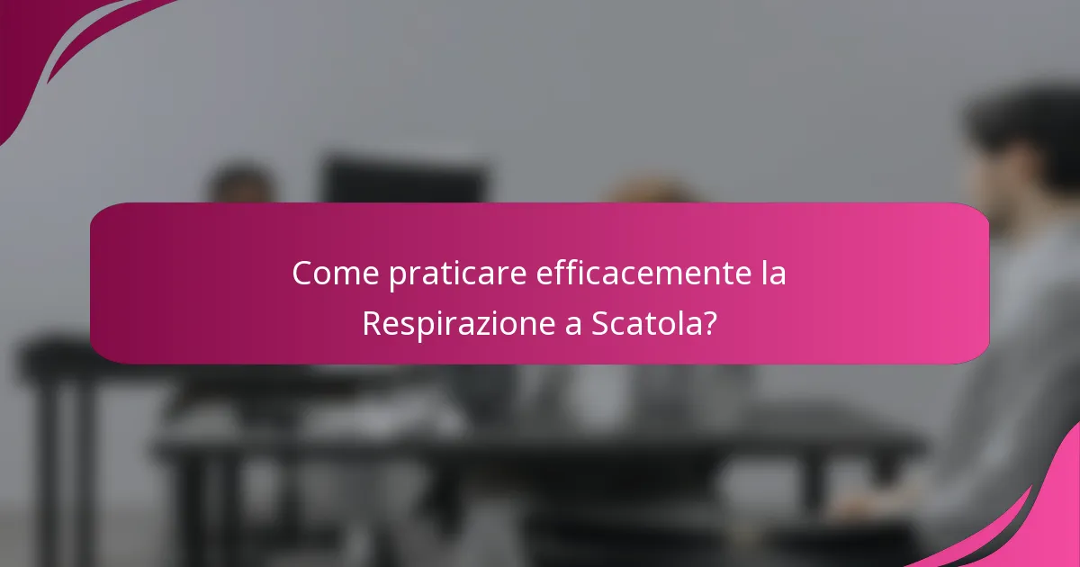 Come praticare efficacemente la Respirazione a Scatola?