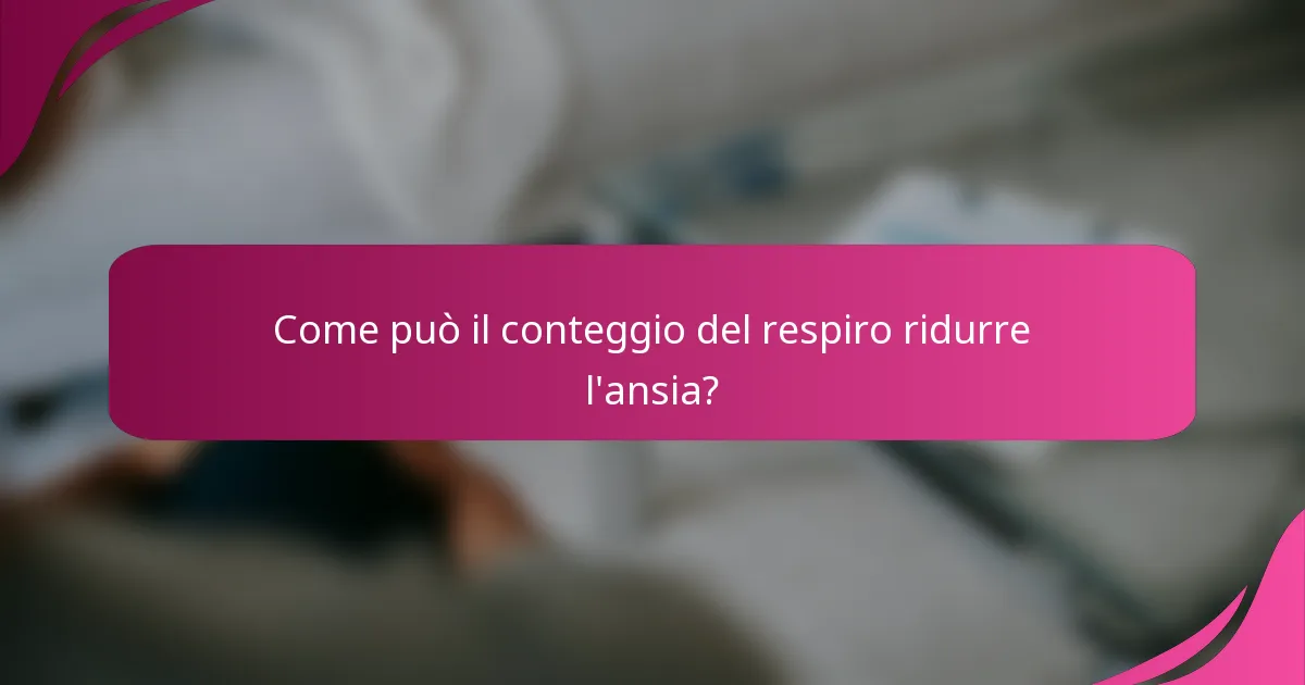Come può il conteggio del respiro ridurre l'ansia?