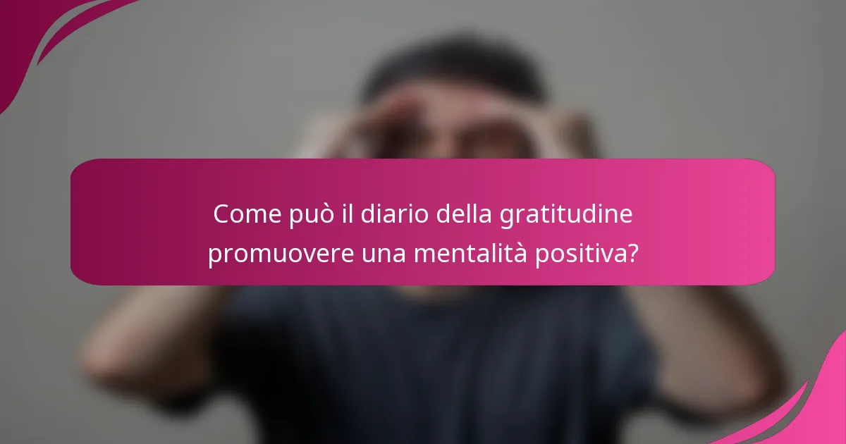 Come può il diario della gratitudine promuovere una mentalità positiva?