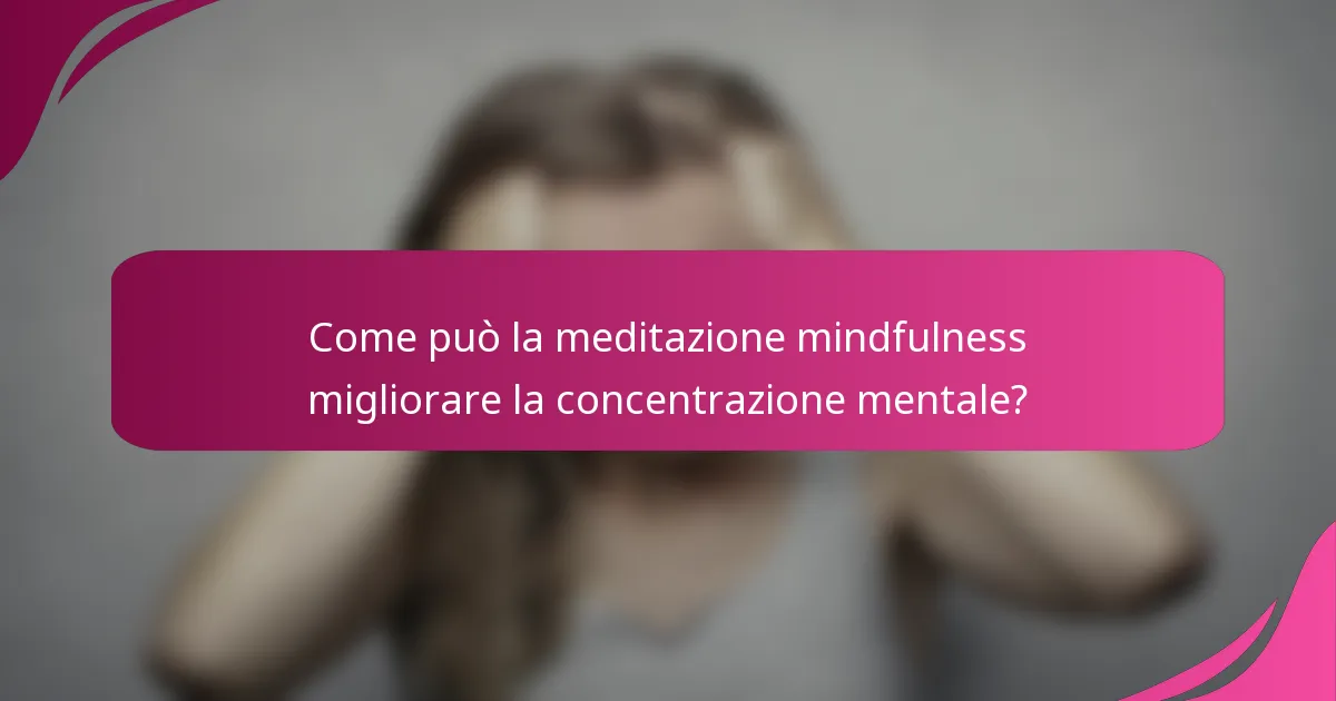 Come può la meditazione mindfulness migliorare la concentrazione mentale?
