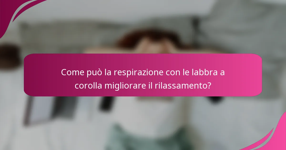 Come può la respirazione con le labbra a corolla migliorare il rilassamento?