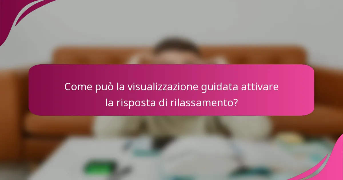 Come può la visualizzazione guidata attivare la risposta di rilassamento?
