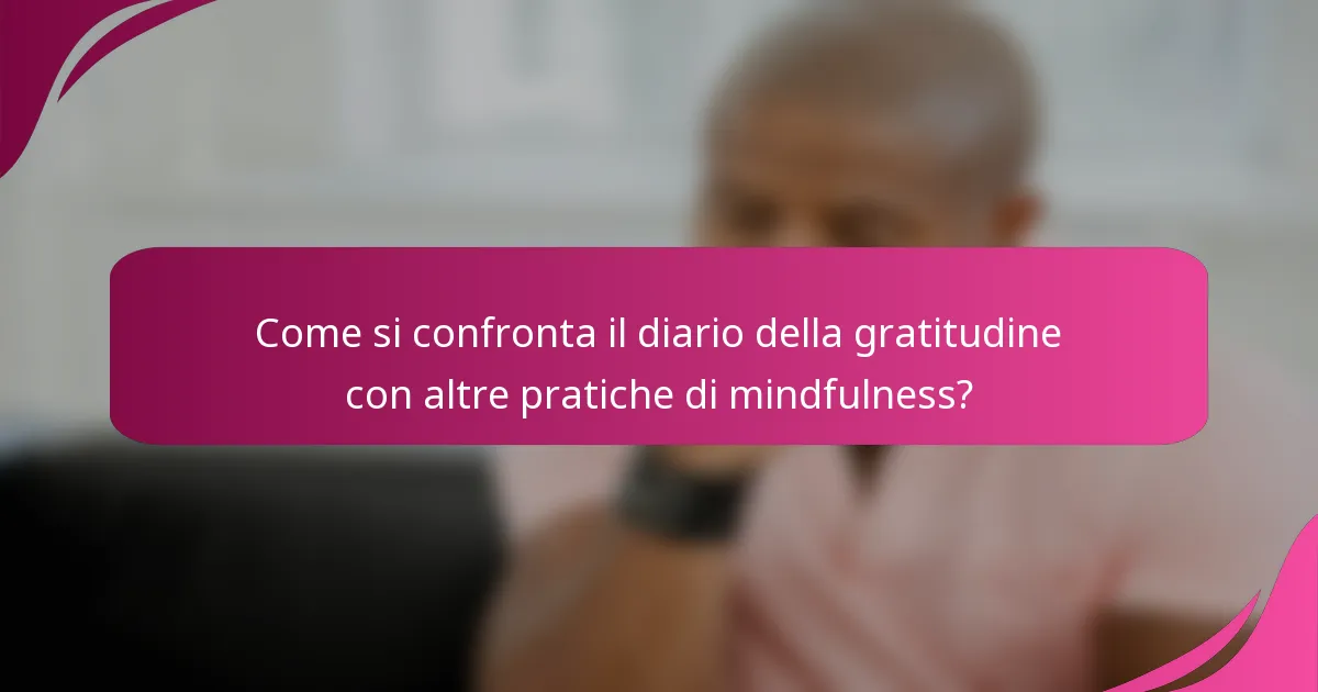 Come si confronta il diario della gratitudine con altre pratiche di mindfulness?
