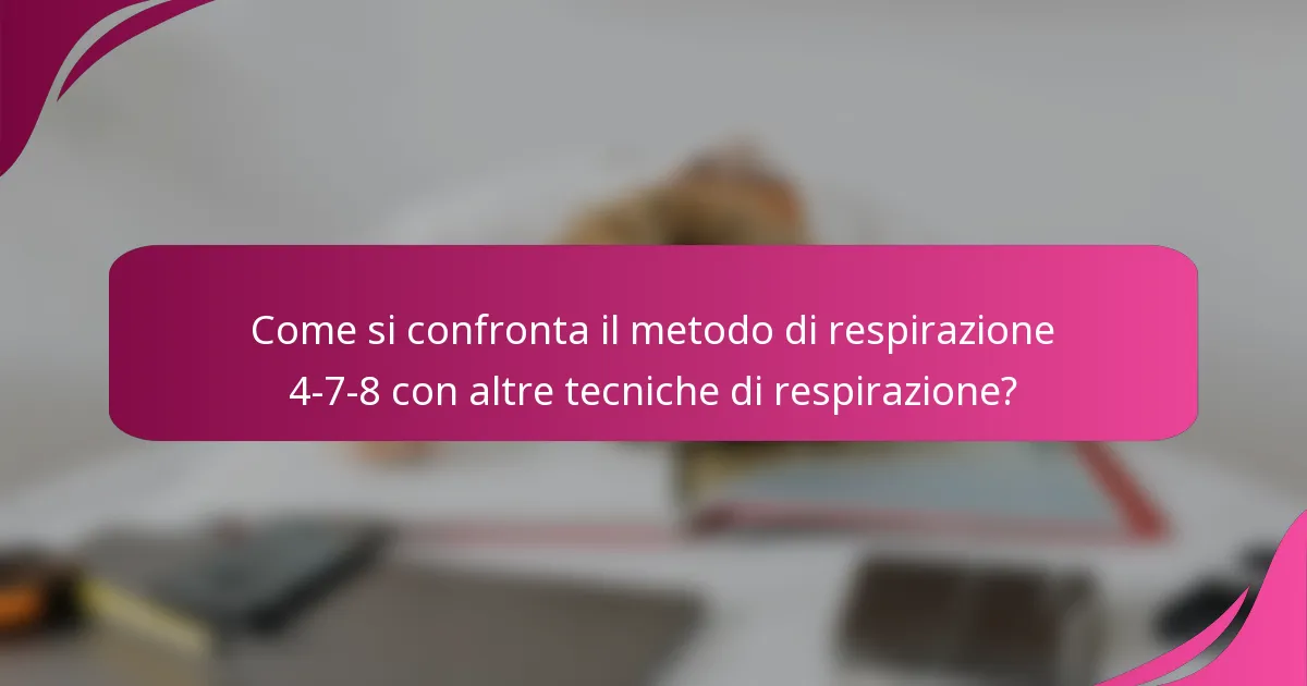 Come si confronta il metodo di respirazione 4-7-8 con altre tecniche di respirazione?