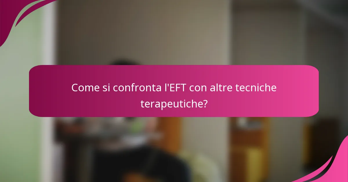 Come si confronta l'EFT con altre tecniche terapeutiche?