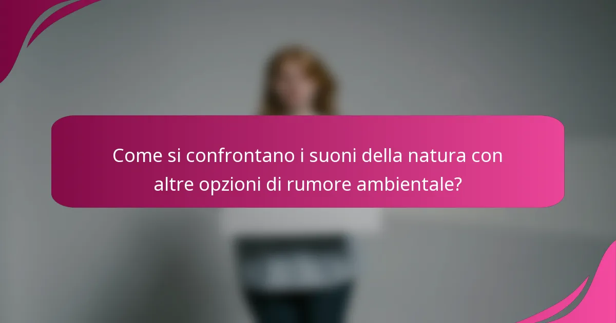 Come si confrontano i suoni della natura con altre opzioni di rumore ambientale?