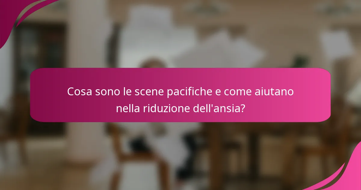 Cosa sono le scene pacifiche e come aiutano nella riduzione dell'ansia?