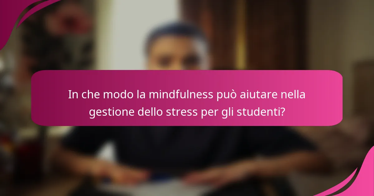 In che modo la mindfulness può aiutare nella gestione dello stress per gli studenti?