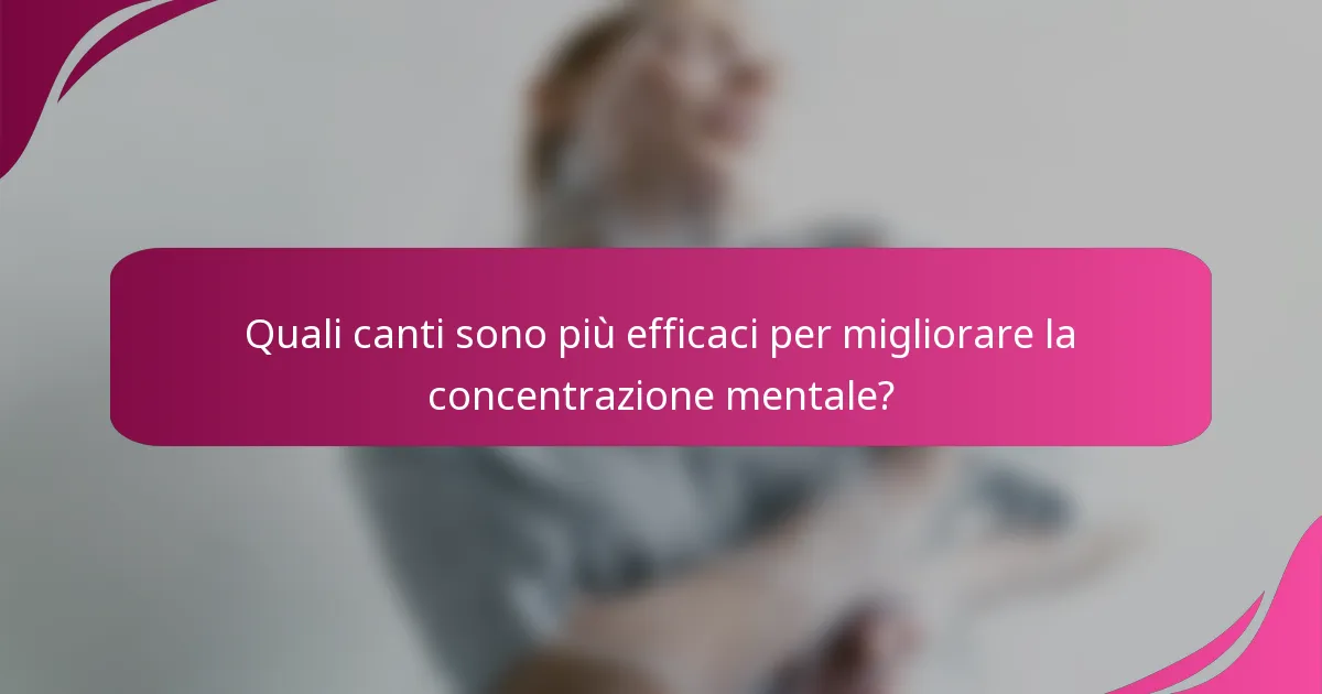 Quali canti sono più efficaci per migliorare la concentrazione mentale?