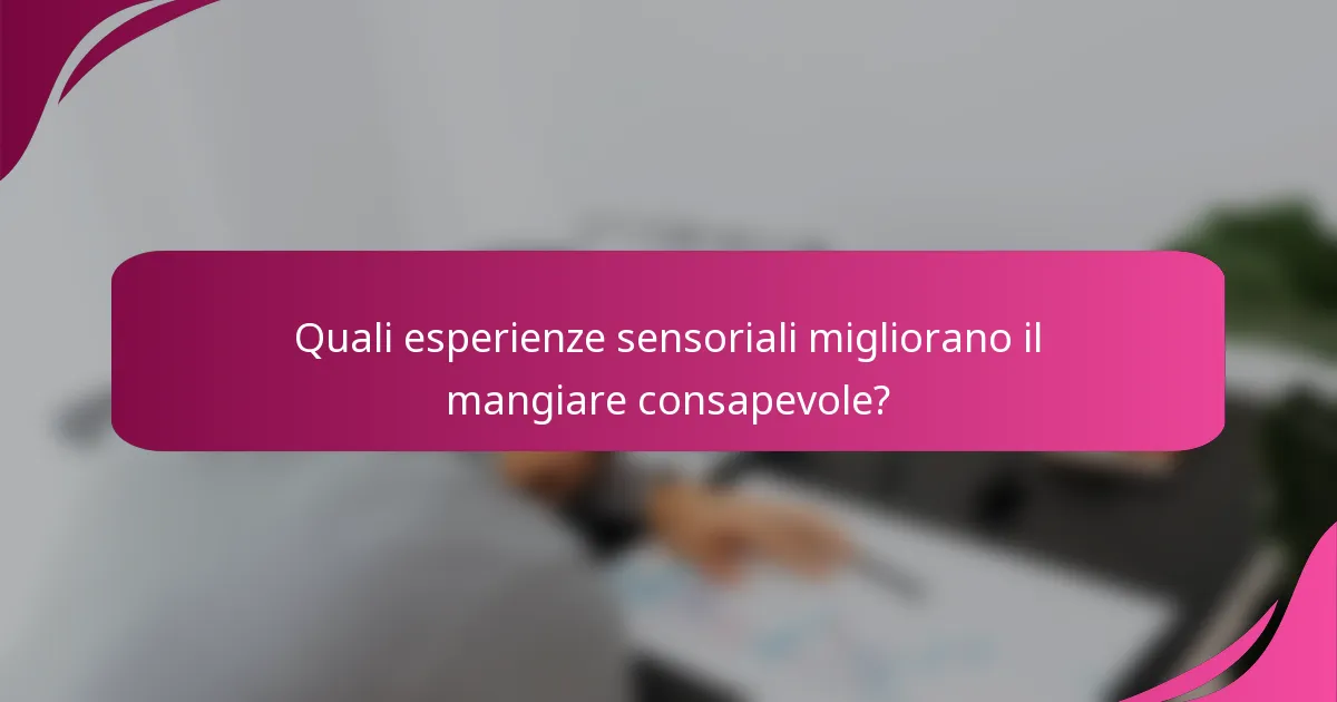 Quali esperienze sensoriali migliorano il mangiare consapevole?
