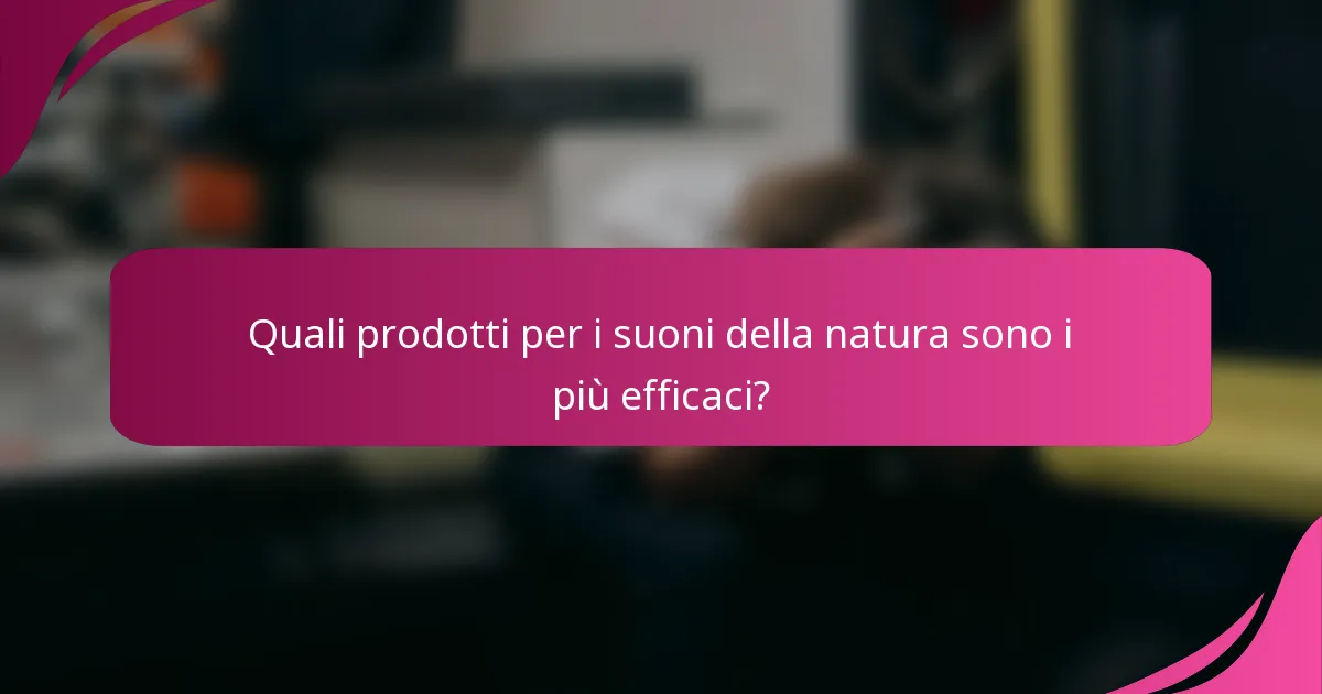 Quali prodotti per i suoni della natura sono i più efficaci?