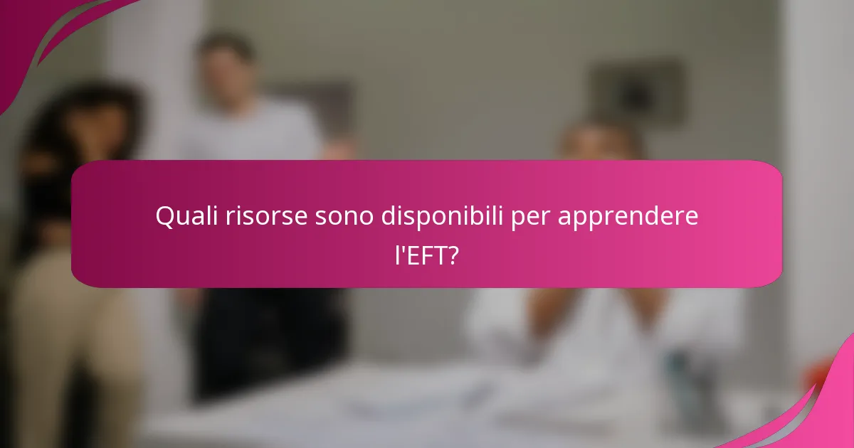 Quali risorse sono disponibili per apprendere l'EFT?