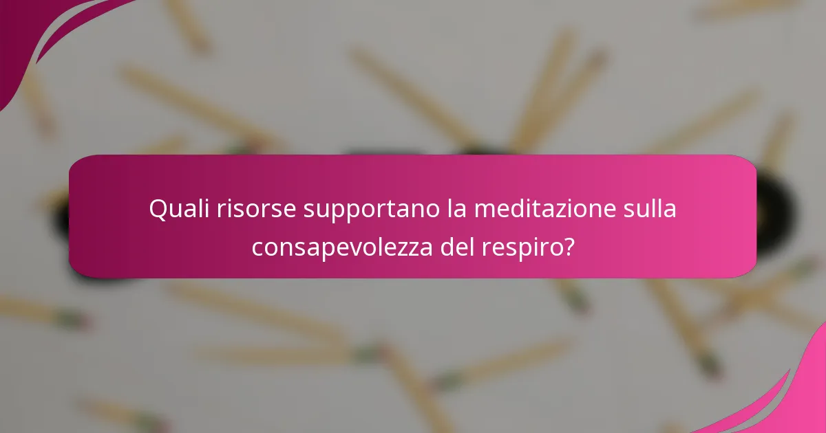 Quali risorse supportano la meditazione sulla consapevolezza del respiro?
