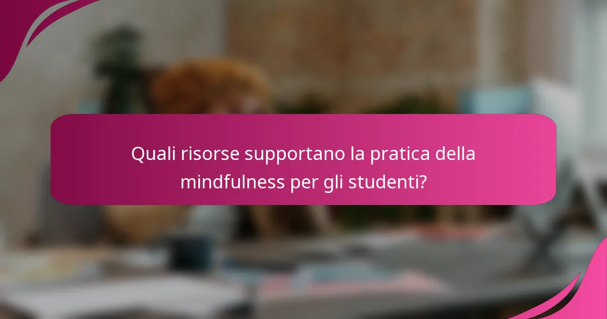 Quali risorse supportano la pratica della mindfulness per gli studenti?