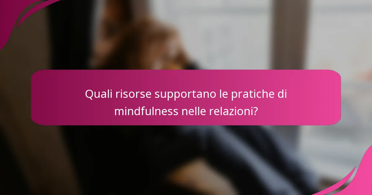 Quali risorse supportano le pratiche di mindfulness nelle relazioni?
