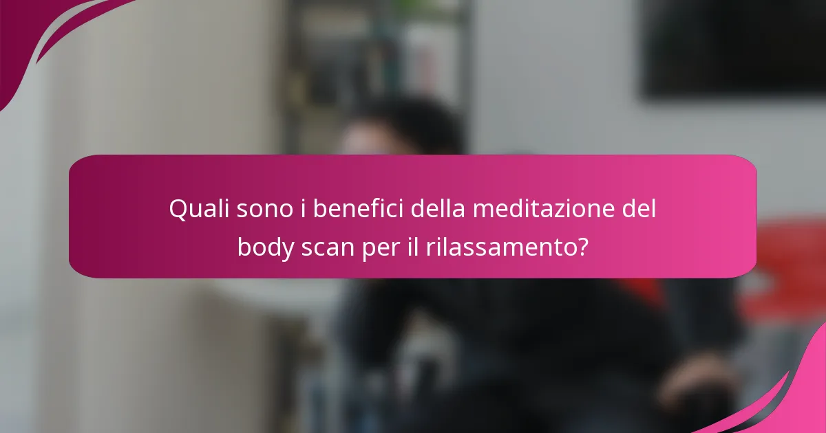 Quali sono i benefici della meditazione del body scan per il rilassamento?