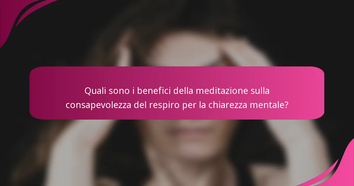 Quali sono i benefici della meditazione sulla consapevolezza del respiro per la chiarezza mentale?