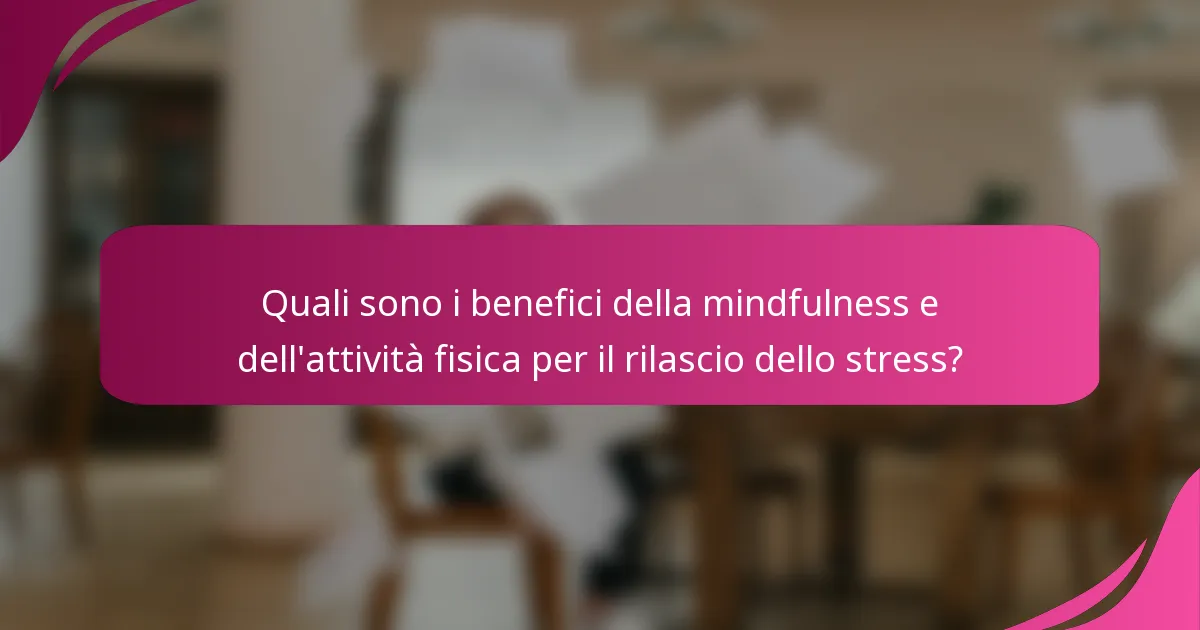 Quali sono i benefici della mindfulness e dell'attività fisica per il rilascio dello stress?