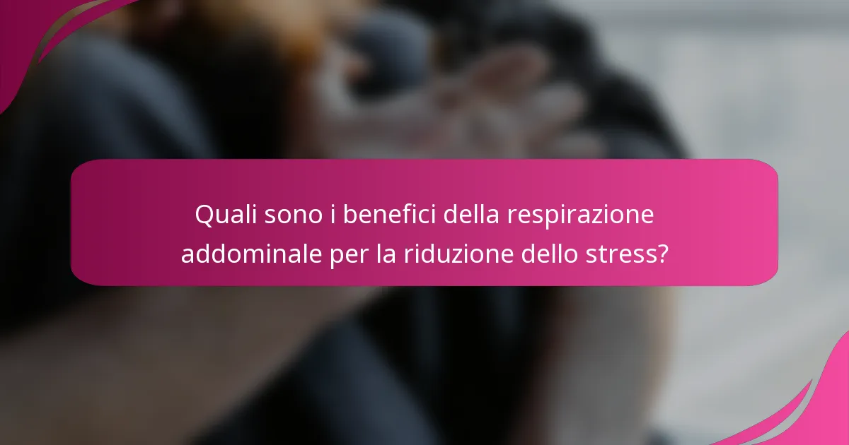 Quali sono i benefici della respirazione addominale per la riduzione dello stress?