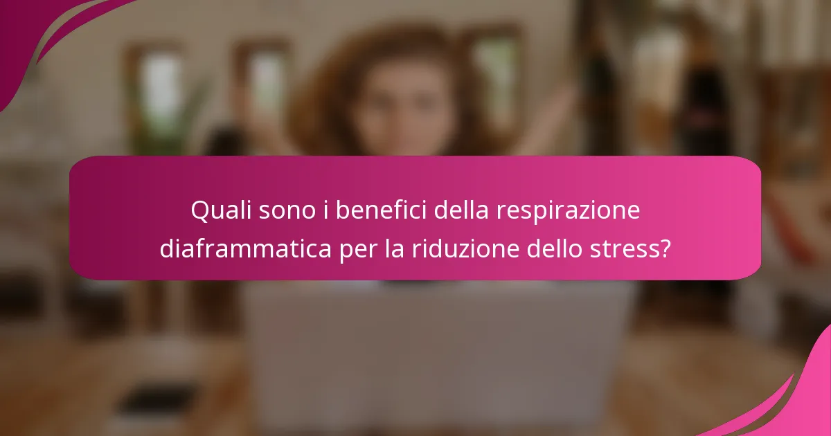 Quali sono i benefici della respirazione diaframmatica per la riduzione dello stress?