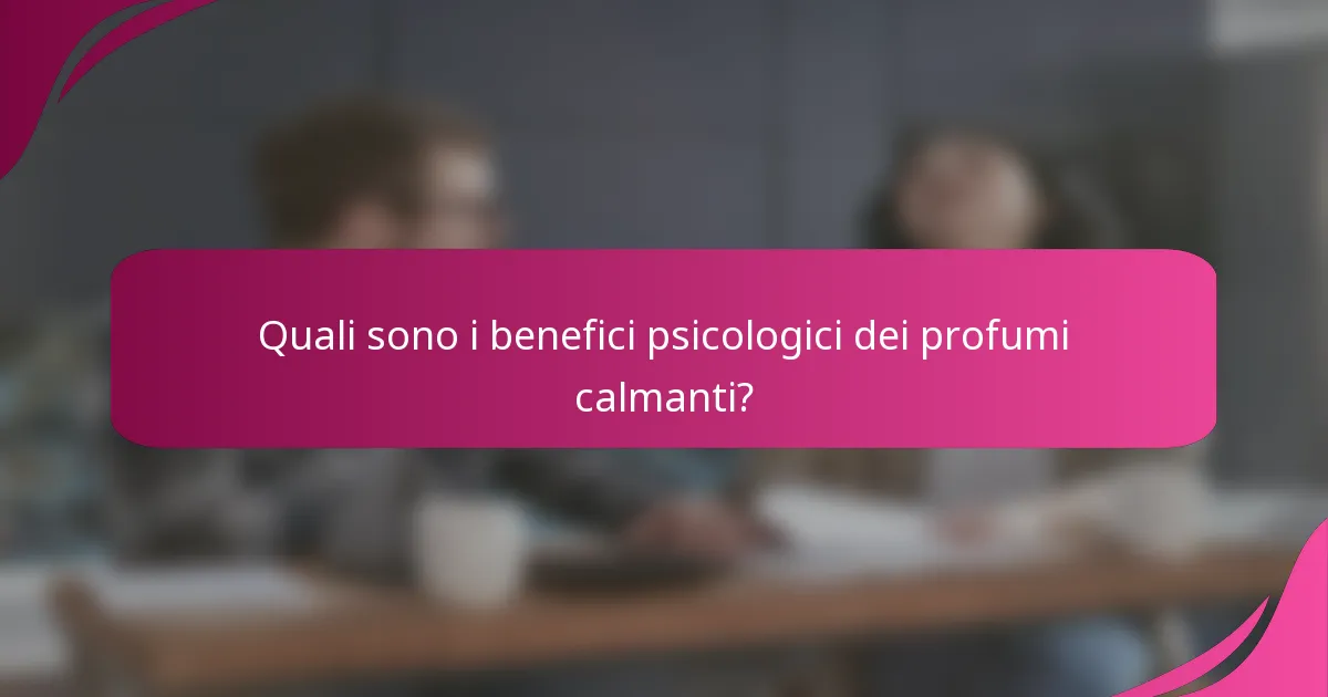 Quali sono i benefici psicologici dei profumi calmanti?