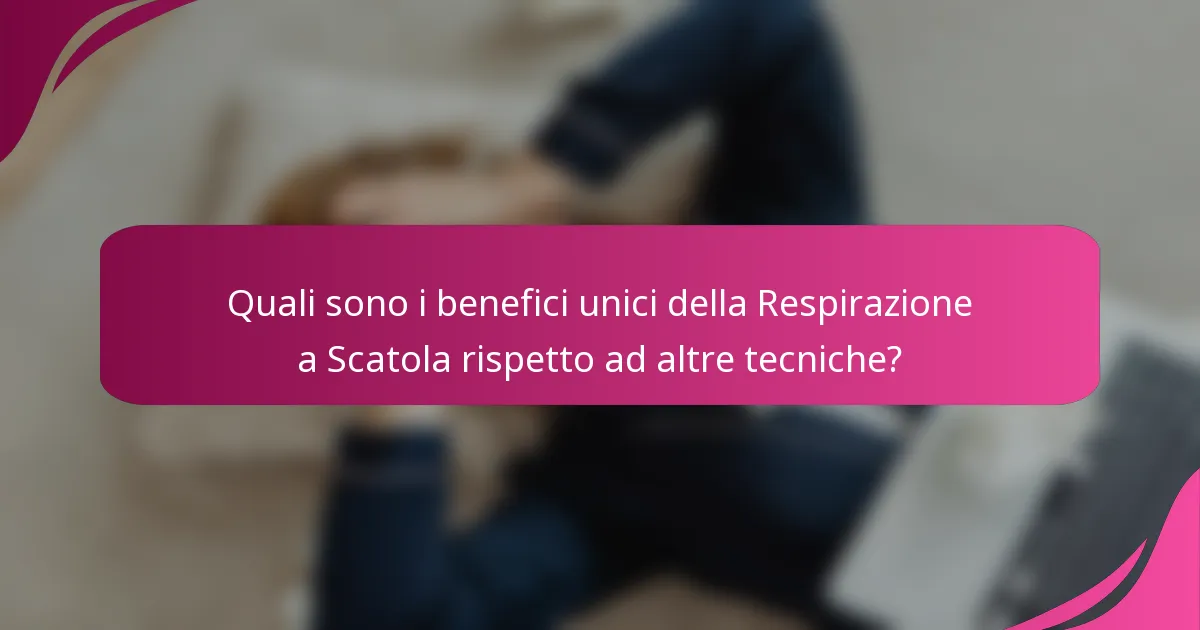 Quali sono i benefici unici della Respirazione a Scatola rispetto ad altre tecniche?