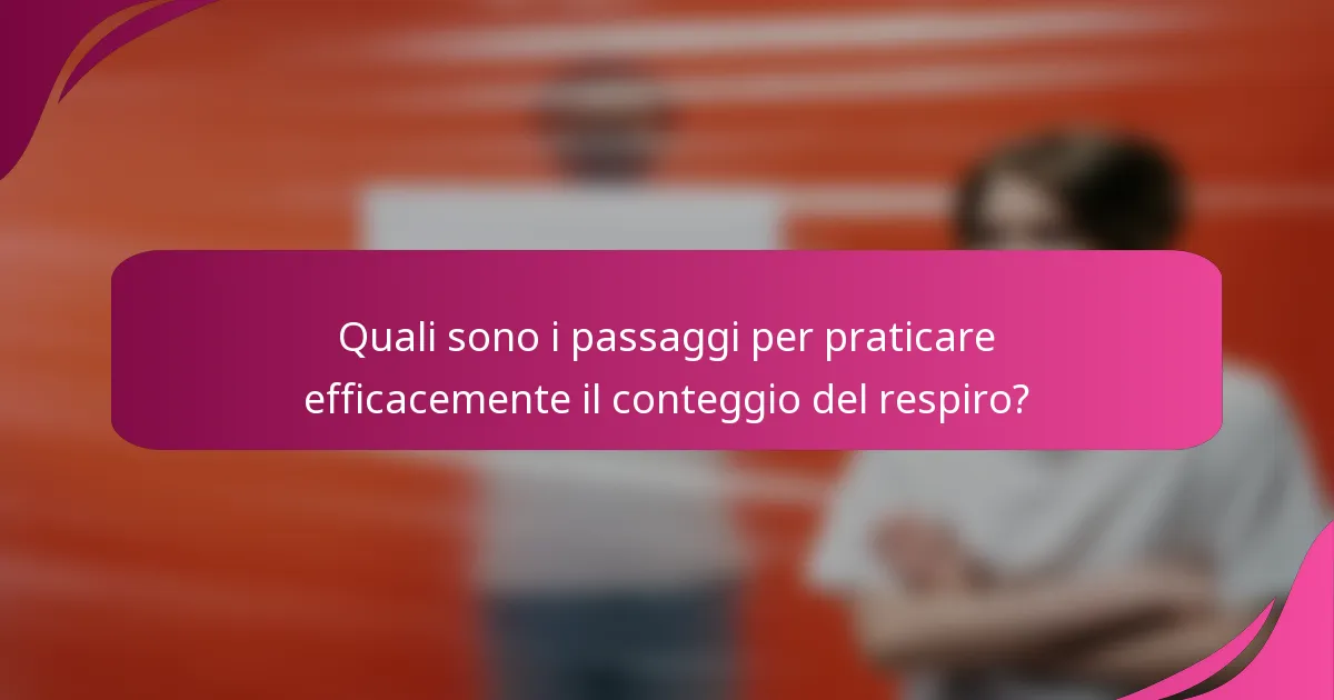 Quali sono i passaggi per praticare efficacemente il conteggio del respiro?