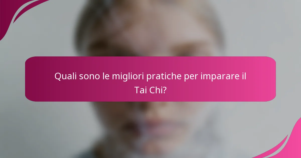 Quali sono le migliori pratiche per imparare il Tai Chi?