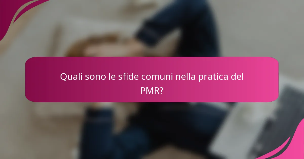 Quali sono le sfide comuni nella pratica del PMR?
