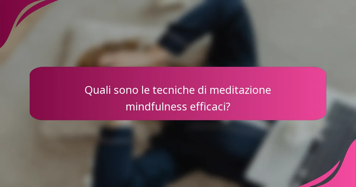 Quali sono le tecniche di meditazione mindfulness efficaci?