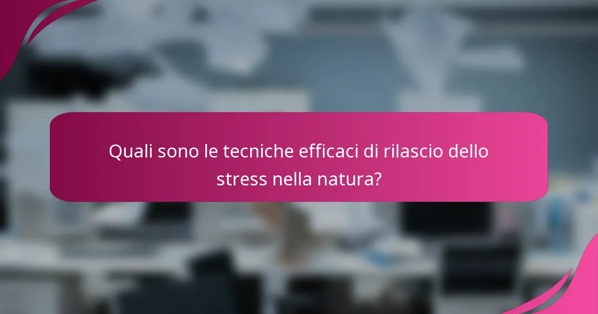 Quali sono le tecniche efficaci di rilascio dello stress nella natura?