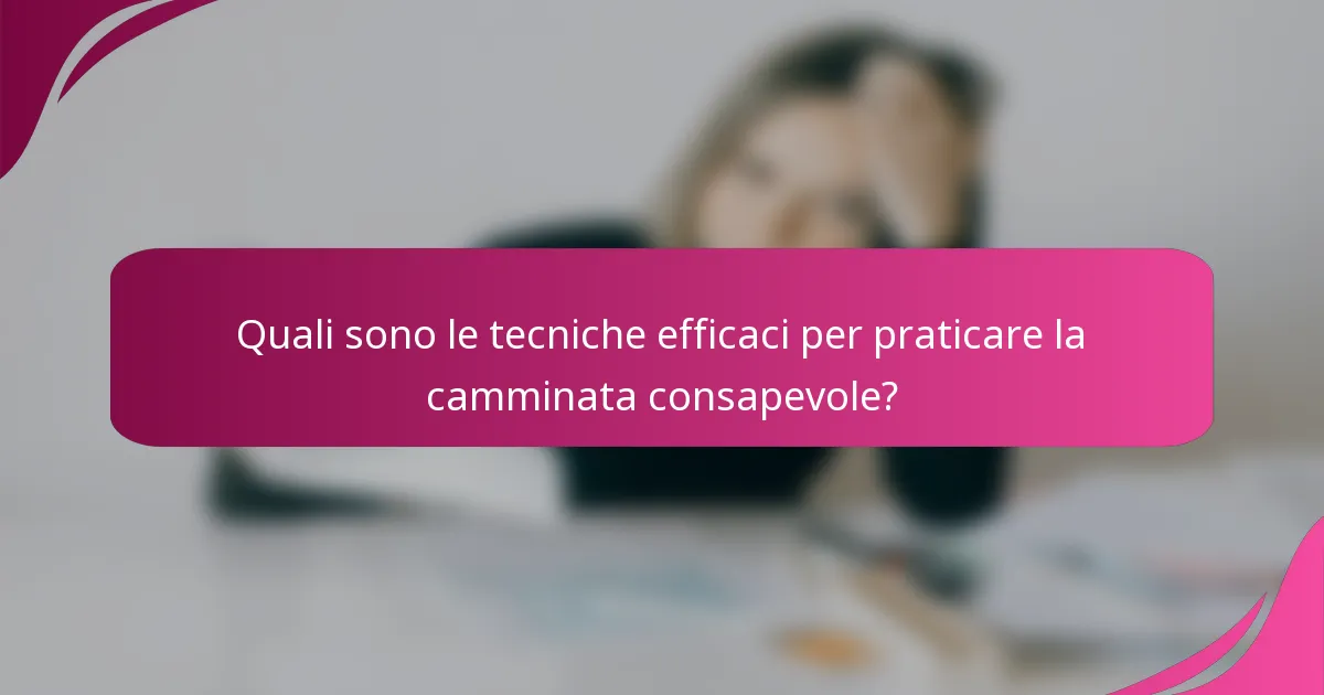 Quali sono le tecniche efficaci per praticare la camminata consapevole?