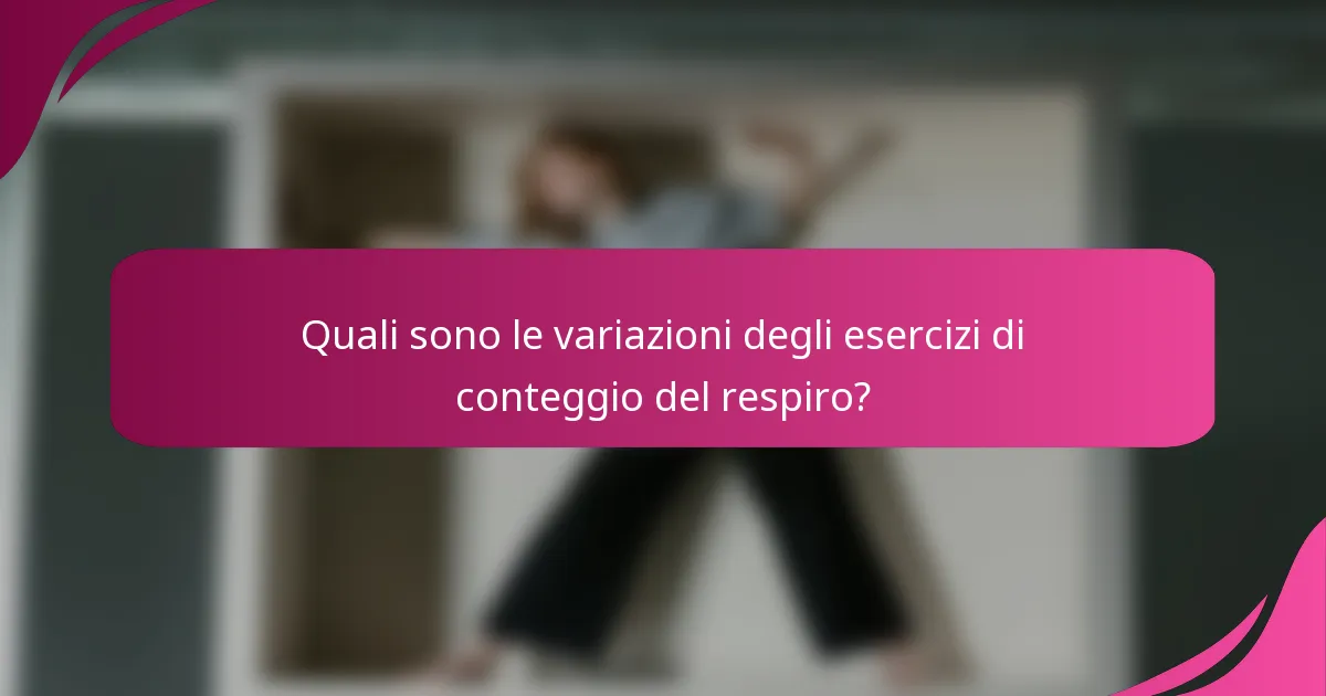 Quali sono le variazioni degli esercizi di conteggio del respiro?