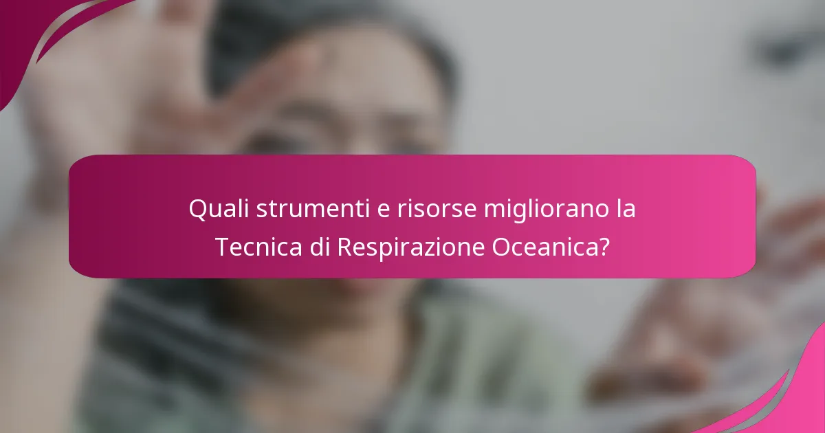 Quali strumenti e risorse migliorano la Tecnica di Respirazione Oceanica?