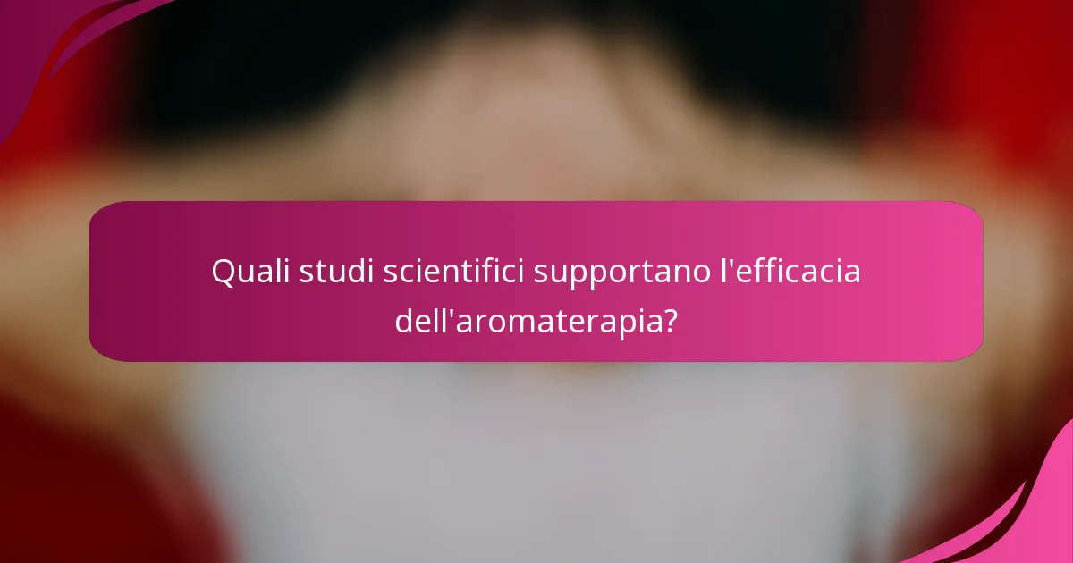 Quali studi scientifici supportano l'efficacia dell'aromaterapia?