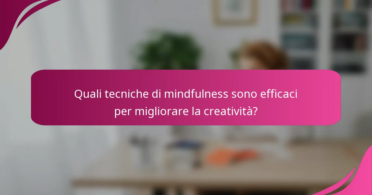 Quali tecniche di mindfulness sono efficaci per migliorare la creatività?