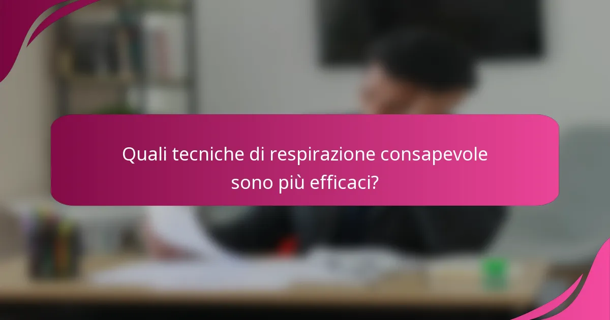 Quali tecniche di respirazione consapevole sono più efficaci?