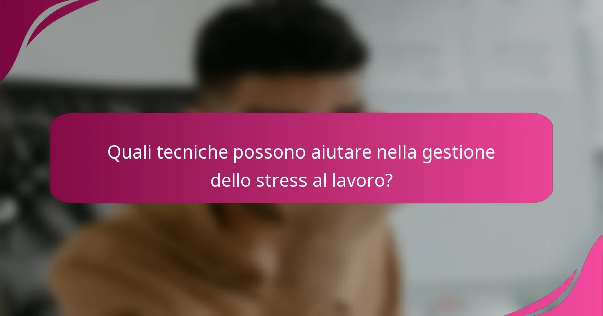 Quali tecniche possono aiutare nella gestione dello stress al lavoro?