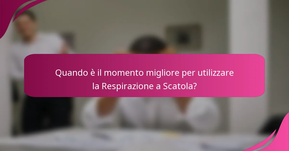 Quando è il momento migliore per utilizzare la Respirazione a Scatola?